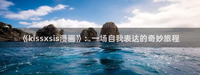 歪歪漫画av：《kissxsis漫画》：一场自我表达的奇妙旅程